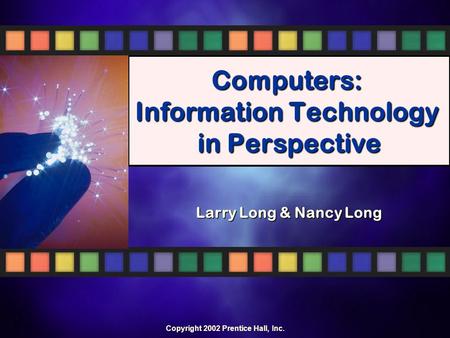Computers: Information Technology in Perspective By Long and Long Copyright 2002 Prentice Hall, Inc. Computers: Information Technology in Perspective.