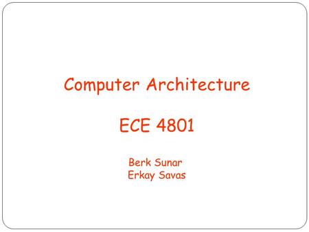 Computer Architecture ECE 4801 Berk Sunar Erkay Savas.