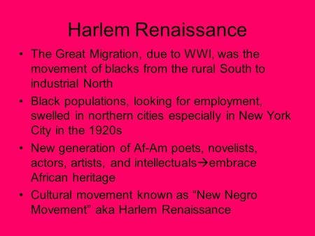 Harlem Renaissance The Great Migration, due to WWI, was the movement of blacks from the rural South to industrial North Black populations, looking for.