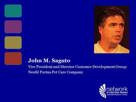 John M. Saguto Vice President and Director Customer Development Group Nestlé Purina Pet Care Company.