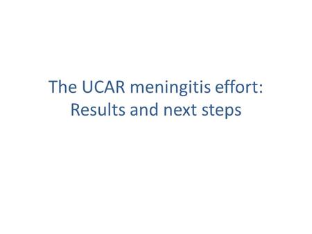 The UCAR meningitis effort: Results and next steps.