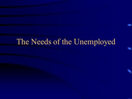 The Needs of the Unemployed Financial Needs Jobseekers Allowance This is money given to people who are unemployed and looking for work.