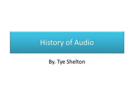 History of Audio By. Tye Shelton. 1877 Thomas Edison recovers Mary Had a Little Lamb from a sheet of tinfoil, wrapped around a spinning cylinder.
