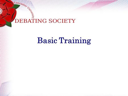 Basic Training. What is debating? LUDS practice British parliamentary debate that is: A structured argument about a certain topic (motion) Between two.