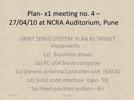 Plan- x1 meeting no. 4 – 27/04/10 at NCRA Auditorium, Pune GMRT SERVO SYSTEM PLAN X1 TARGET implements : 1a) Brushless drives 1b) PC-104 Servo computer.