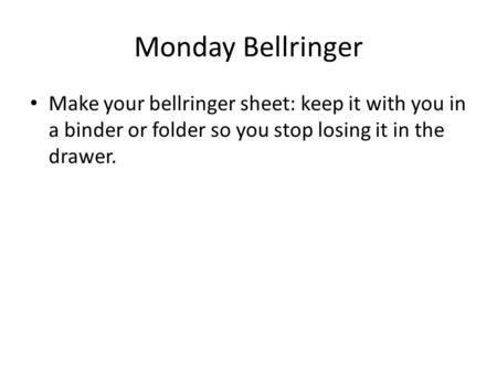 Monday Bellringer Make your bellringer sheet: keep it with you in a binder or folder so you stop losing it in the drawer.