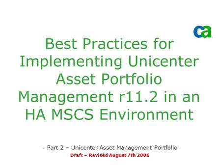 Best Practices for Implementing Unicenter Asset Portfolio Management r11.2 in an HA MSCS Environment - Part 2 – Unicenter Asset Management Portfolio Draft.