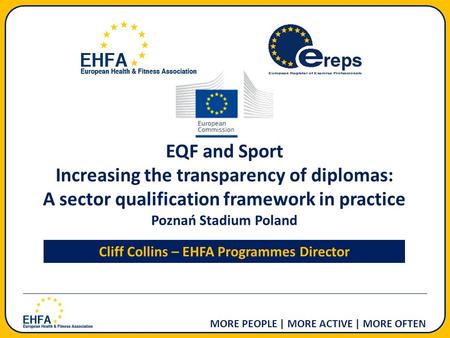 MORE PEOPLE | MORE ACTIVE | MORE OFTEN EQF and Sport Increasing the transparency of diplomas: A sector qualification framework in practice Poznań Stadium.