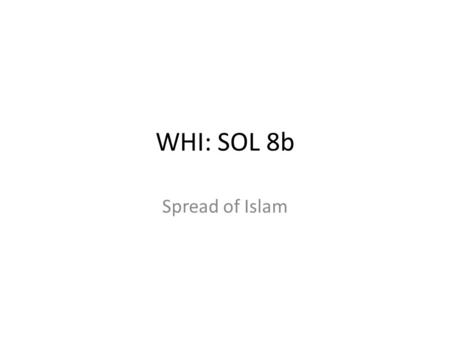WHI: SOL 8b Spread of Islam. Geographic influences on the origin and spread of Islam Diffusion along trade routes from Mecca and Medina Expansion despite.