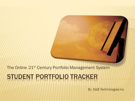 The Online 21 st Century Portfolio Management System By: S&B Technologies Inc.
