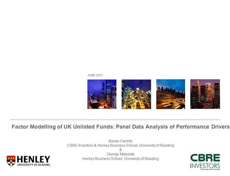 Factor Modelling of UK Unlisted Funds: Panel Data Analysis of Performance Drivers Kieran Farrelly CBRE Investors & Henley Business School, University of.