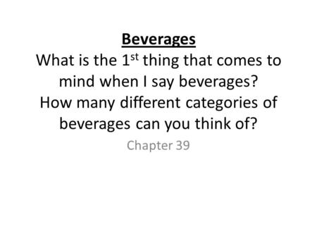 Beverages What is the 1st thing that comes to mind when I say beverages? How many different categories of beverages can you think of? Chapter 39.