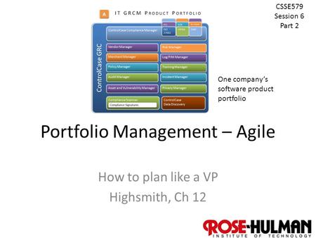 1 Portfolio Management – Agile How to plan like a VP Highsmith, Ch 12 CSSE579 Session 6 Part 2 One company’s software product portfolio.