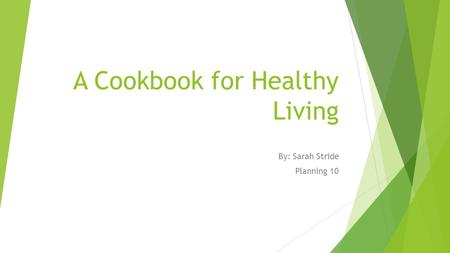 A Cookbook for Healthy Living By: Sarah Stride Planning 10.