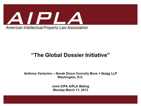 1 1 AIPLA Firm Logo American Intellectual Property Law Association “The Global Dossier Initiative” Anthony Venturino – Novak Druce Connolly Bove + Quigg.