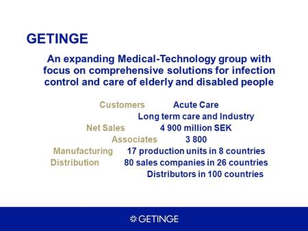 GETINGE An expanding Medical-Technology group with focus on comprehensive solutions for infection control and care of elderly and disabled people CustomersAcute.