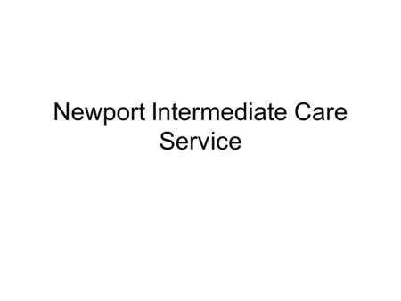 Newport Intermediate Care Service. Intermediate Care Services that divert admission from an acute setting, support timely discharge from the acute setting.