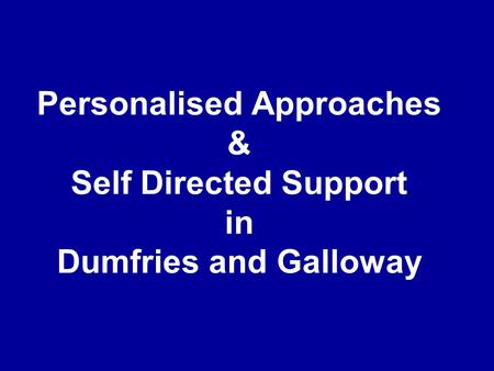 Personalised Approaches & Self Directed Support in Dumfries and Galloway.