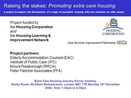Raising the stakes: Promoting extra care housing A project to support the development of a range of successful housing with care solutions for older people.
