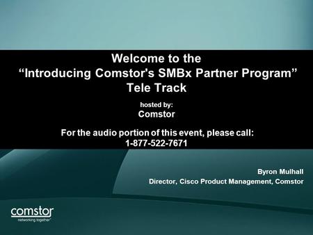 Welcome to the “Introducing Comstor's SMBx Partner Program” Tele Track hosted by: Comstor For the audio portion of this event, please call: 1-877-522-7671.