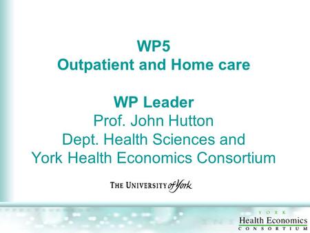 WP5 Outpatient and Home care WP Leader Prof. John Hutton Dept. Health Sciences and York Health Economics Consortium.