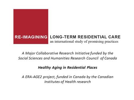 A Major Collaborative Research Initiative funded by the Social Sciences and Humanities Research Council of Canada Healthy Aging in Residential Places A.
