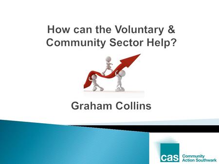 How can the Voluntary & Community Sector Help? Graham Collins.
