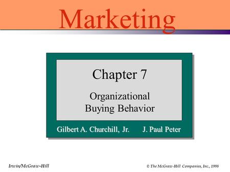 Irwin/McGraw-Hill © The McGraw-Hill Companies, Inc., 1998 Gilbert A. Churchill, Jr. J. Paul Peter Chapter 7 Organizational Buying Behavior Marketing.