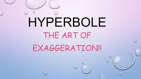 HYPERBOLE THE ART OF EXAGGERATION!!. DEFINITION: A FIGURE OF SPEECH WHICH IS AN EXAGGERATION & USED TO EMPHASIZE.