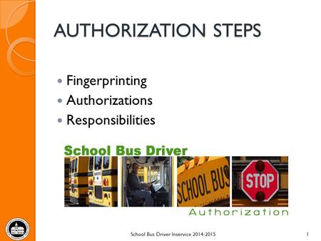 AUTHORIZATION STEPS Fingerprinting Authorizations Responsibilities School Bus Driver Inservice 2014-20151.