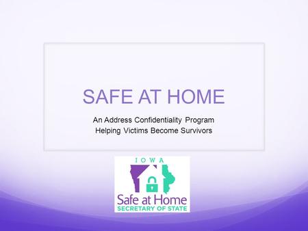 SAFE AT HOME An Address Confidentiality Program Helping Victims Become Survivors.