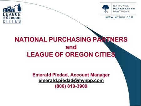 NATIONAL PURCHASING PARTNERS and LEAGUE OF OREGON CITIES Emerald Piedad, Account Manager (800) 810-3909