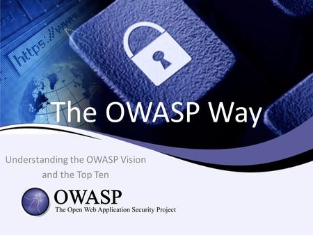 The OWASP Way Understanding the OWASP Vision and the Top Ten.