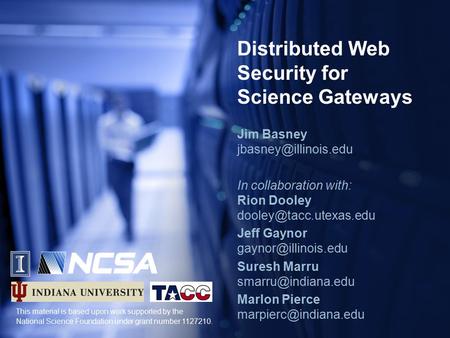 Distributed Web Security for Science Gateways Jim Basney In collaboration with: Rion Dooley Jeff Gaynor