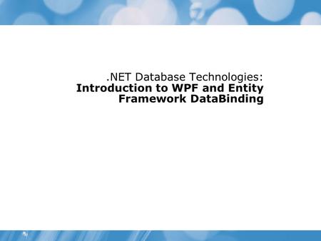 .NET Database Technologies: Introduction to WPF and Entity Framework DataBinding.