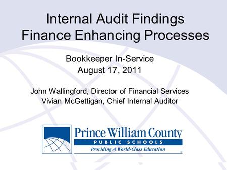 Internal Audit Findings Finance Enhancing Processes Bookkeeper In-Service August 17, 2011 John Wallingford, Director of Financial Services Vivian McGettigan,