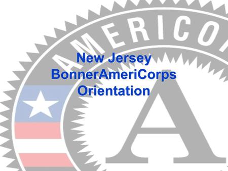 New Jersey BonnerAmeriCorps Orientation. National Service Program that is funded by the Corporation for National and Community Service (CNCS). Federally.