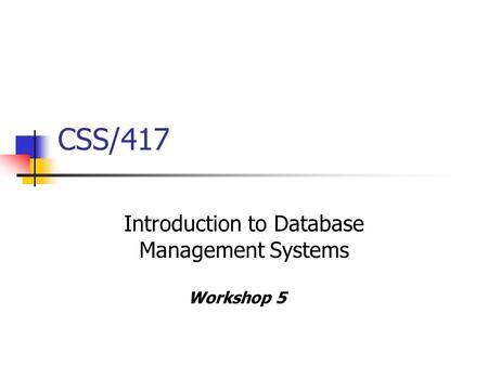 CSS/417 Introduction to Database Management Systems Workshop 5.