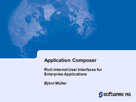Application Composer Rich Internet User Interfaces for Enterprise Applications Björn Müller.