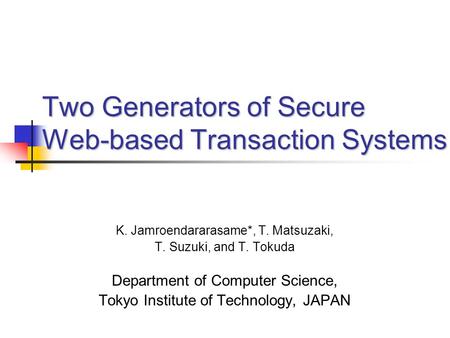 K. Jamroendararasame*, T. Matsuzaki, T. Suzuki, and T. Tokuda Department of Computer Science, Tokyo Institute of Technology, JAPAN Two Generators of Secure.