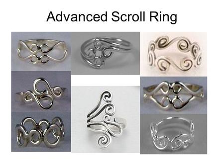 Advanced Scroll Ring. Designing the ring Decide on your pattern. You can do one from the previous slide, or you can come up with your own design. Determine.