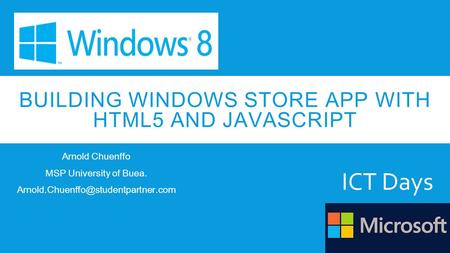 BUILDING WINDOWS STORE APP WITH HTML5 AND JAVASCRIPT Arnold Chuenffo MSP University of Buea. ICT Days.