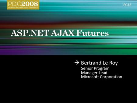 Bertrand Le Roy Senior Program Manager Lead Microsoft Corporation PC32.
