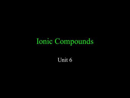 Ionic Compounds Unit 6. Writing Formulas Elements occur in constant whole number ratios in a compound (Law of Definite Proportions). In a chemical formula.