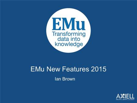 EMu New Features 2015 Ian Brown. EMu 4.2 Edit in a single language 4.2 (Previously for multi-lingual systems all languages had to be edited simultaneously)