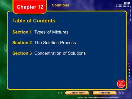 Copyright © by Holt, Rinehart and Winston. All rights reserved. ResourcesChapter menu Table of Contents Chapter 12 Solutions Section 1 Types of Mixtures.