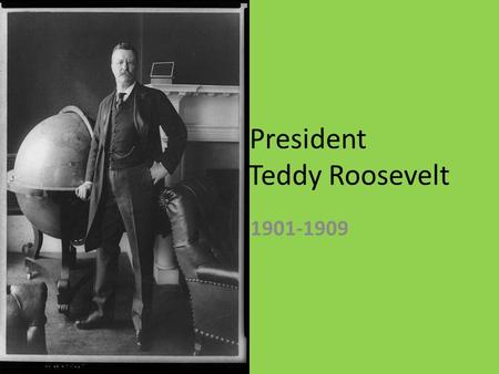 President Teddy Roosevelt 1901-1909. Teddy Teddy’s Early Life Grew up very wealthy in NY in late 1800s Learned from a young age that people are not better.