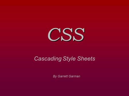 CSS Cascading Style Sheets By Garrett Garman. CSS Why use Style Sheets? Separates Appearance and Structure Modularity Quick and Easy changes Flexibility.