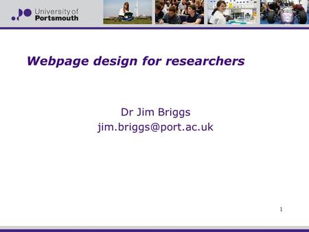 Webpage design for researchers Dr Jim Briggs 1.