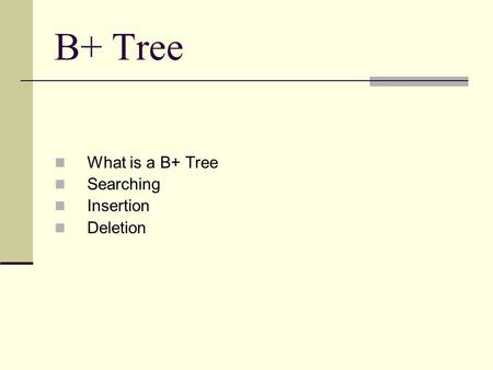 B+ Tree What is a B+ Tree Searching Insertion Deletion.